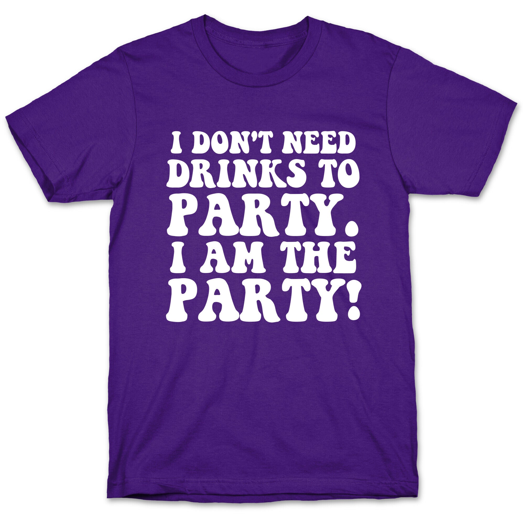I Don't Need Drinks to Party T-Shirt